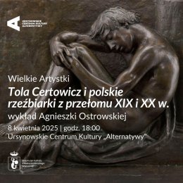 „Tola Certowicz i polskie rzeźbiarki z przełomu XIX i XX wieku” | wykład Agnieszki Ostrowskiej | Cykl: Wielkie Artystki