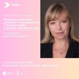 Skarby Teatru Telewizji | projekcja spektaklu „Rodzina” oraz spotkanie z Dorotą Segdą  reżyseria: Kazimierz Kutz