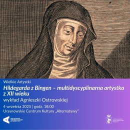 Wielkie Artystki | „Hildegarda z Bingen – multidyscyplinarna artystka z XII wieku” | wykład Agnieszki Ostrowskiej