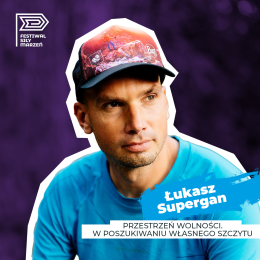 Festiwal Siły Marzeń – „W górach” | „Przestrzeń wolności. W poszukiwaniu własnego szczytu" | spotkanie z Łukaszem Superganem