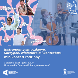 „Instrumenty smyczkowe. Skrzypce, wiolonczela i kontrabas” | minikoncert rodzinny z udziałem Oli Korpak, Jana Korpaka, Mai Korpak, Łukasza Owczynnikowa i Jany Owczynnikowej