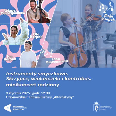 „Instrumenty smyczkowe. Skrzypce, wiolonczela i kontrabas” | minikoncert rodzinny z udziałem Oli Korpak, Jana Korpaka, Mai Korpak, Łukasza Owczynnikowa i Jany Owczynnikowej