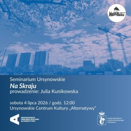 Seminarium Ursynowskie w Plenerze | „Na Skraju” | prowadzenie: Julia Kunikowska