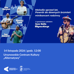 „Melodie sprzed lat – powrót do dawnych brzmień” | minikoncert rodzinny zespołu Projekt Muzyka w składzie: Ola Korpak, Jan Korpak i Maciej Zych, z gościnnym udziałem Jana Emila Młynarskiego
